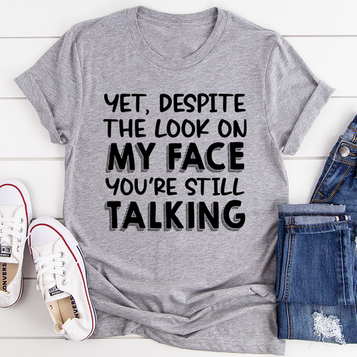 Despite The Look On My Face You're Still Talking T-Shirt-0